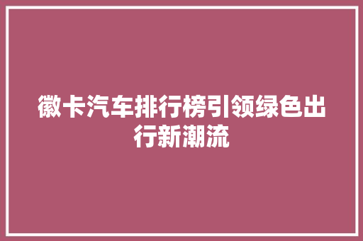 徽卡汽车排行榜引领绿色出行新潮流