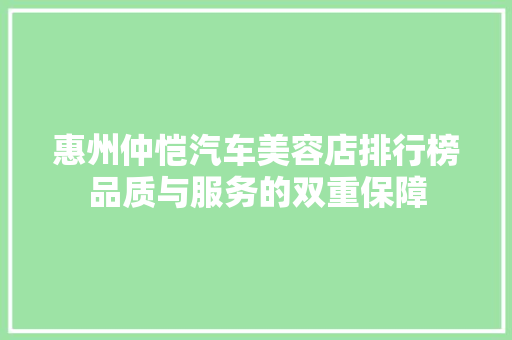 惠州仲恺汽车美容店排行榜品质与服务的双重保障