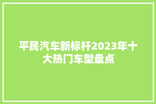 平民汽车新标杆2023年十大热门车型盘点