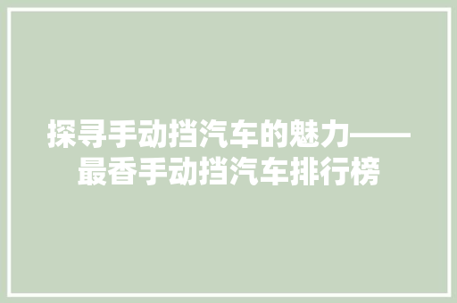 探寻手动挡汽车的魅力——最香手动挡汽车排行榜  第1张