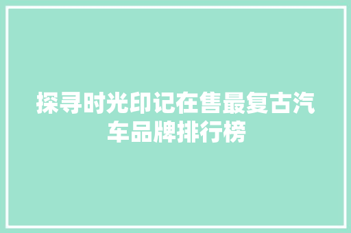 探寻时光印记在售最复古汽车品牌排行榜