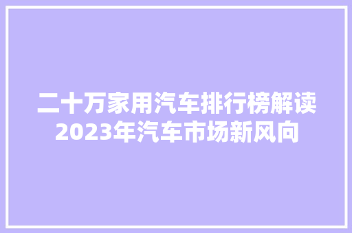 二十万家用汽车排行榜解读2023年汽车市场新风向