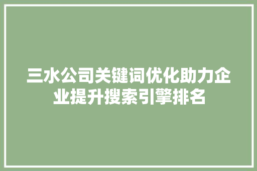 三水公司关键词优化助力企业提升搜索引擎排名 第1张 三水公司关键词优化助力企业提升搜索引擎排名 第1张
