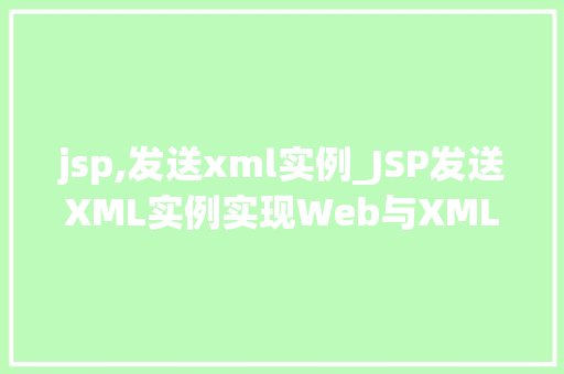 jsp,发送xml实例_JSP发送XML实例实现Web与XML数据的完美交互
