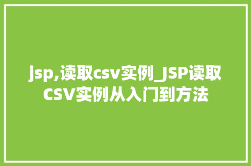 jsp,读取csv实例_JSP读取CSV实例从入门到方法