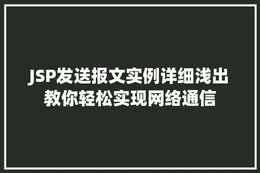 JSP发送报文实例详细浅出教你轻松实现网络通信 第1张 JSP发送报文实例详细浅出教你轻松实现网络通信 第1张