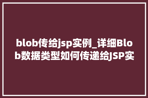 blob传给jsp实例_详细Blob数据类型如何传递给JSP实例