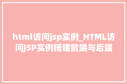 html访问jsp实例_HTML访问JSP实例搭建前端与后端的桥梁  第1张