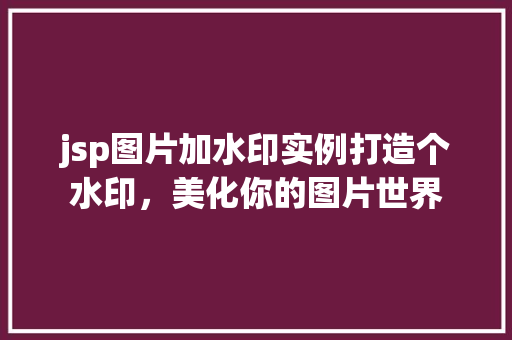 jsp图片加水印实例打造个水印，美化你的图片世界