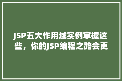JSP五大作用域实例掌握这些，你的JSP编程之路会更加顺畅  第1张