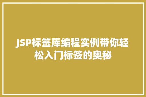JSP标签库编程实例带你轻松入门标签的奥秘