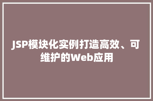 JSP模块化实例打造高效、可维护的Web应用
