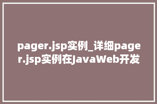 pager.jsp实例_详细pager.jsp实例在JavaWeb开发中的应用