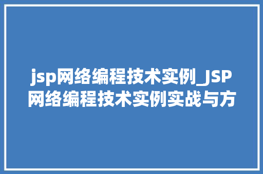 jsp网络编程技术实例_JSP网络编程技术实例实战与方法分享