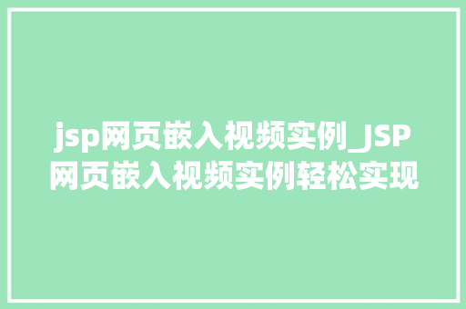 jsp网页嵌入视频实例_JSP网页嵌入视频实例轻松实现视频播放功能