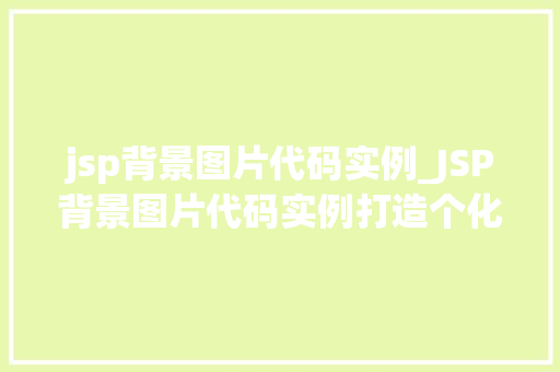 jsp背景图片代码实例_JSP背景图片代码实例打造个化网页的方法