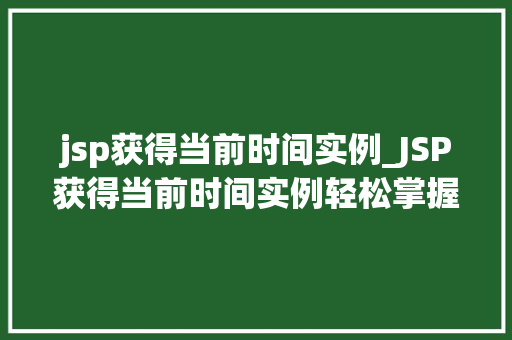 jsp获得当前时间实例_JSP获得当前时间实例轻松掌握时间戳与格式化
