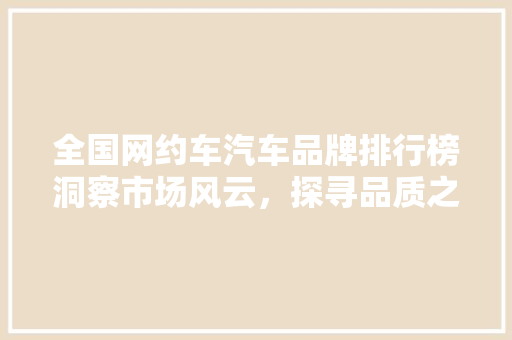 全国网约车汽车品牌排行榜洞察市场风云，探寻品质之选  第1张