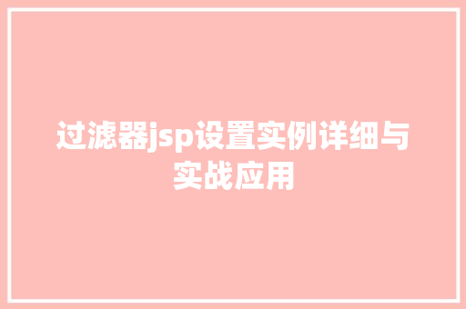 过滤器jsp设置实例详细与实战应用