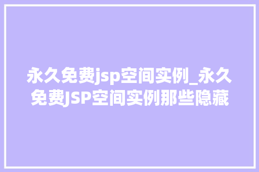 永久免费jsp空间实例_永久免费JSP空间实例那些隐藏的宝藏