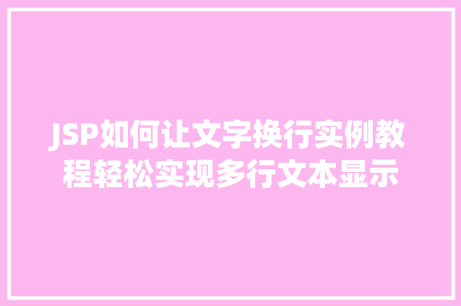 JSP如何让文字换行实例教程轻松实现多行文本显示