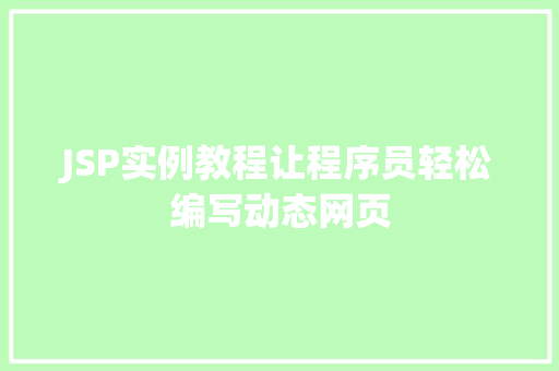 JSP实例教程让程序员轻松编写动态网页 第1张 JSP实例教程让程序员轻松编写动态网页 第1张