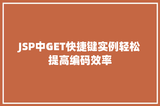 JSP中GET快捷键实例轻松提高编码效率 第1张 JSP中GET快捷键实例轻松提高编码效率 第1张