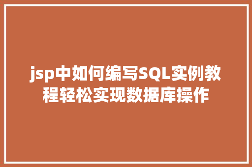 jsp中如何编写SQL实例教程轻松实现数据库操作  第1张