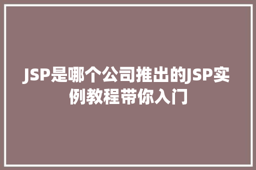 JSP是哪个公司推出的JSP实例教程带你入门