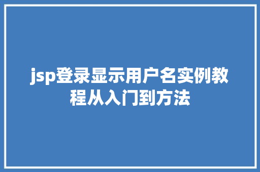 jsp登录显示用户名实例教程从入门到方法