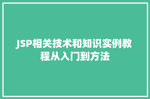 JSP相关技术和知识实例教程从入门到方法