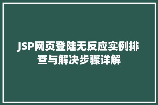 JSP网页登陆无反应实例排查与解决步骤详解