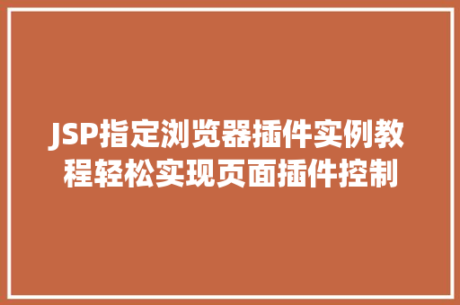 JSP指定浏览器插件实例教程轻松实现页面插件控制