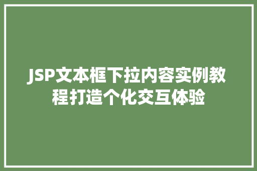 JSP文本框下拉内容实例教程打造个化交互体验 第1张 JSP文本框下拉内容实例教程打造个化交互体验 第1张