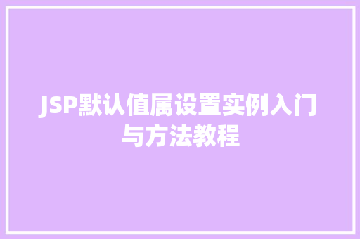 JSP默认值属设置实例入门与方法教程 第1张 JSP默认值属设置实例入门与方法教程 第1张