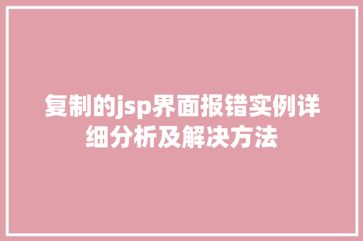 复制的jsp界面报错实例详细分析及解决方法 第1张 复制的jsp界面报错实例详细分析及解决方法 第1张