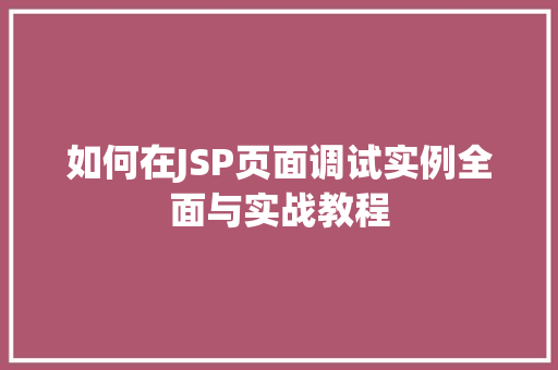 如何在JSP页面调试实例全面与实战教程