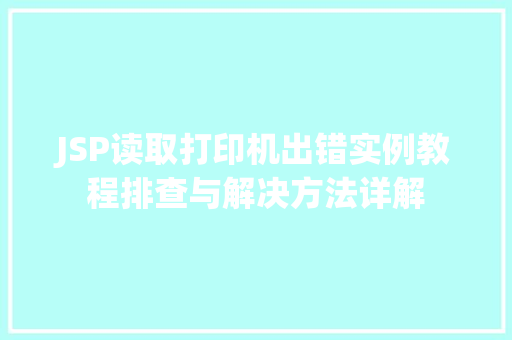JSP读取打印机出错实例教程排查与解决方法详解  第1张