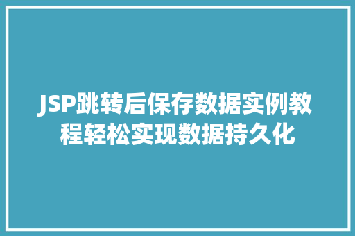 JSP跳转后保存数据实例教程轻松实现数据持久化 第1张 JSP跳转后保存数据实例教程轻松实现数据持久化 第1张