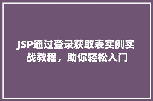 JSP通过登录获取表实例实战教程，助你轻松入门