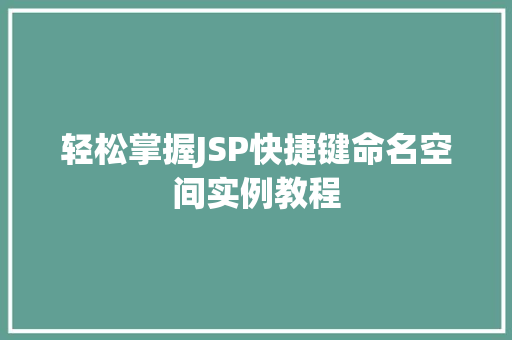 轻松掌握JSP快捷键命名空间实例教程 第1张 轻松掌握JSP快捷键命名空间实例教程 第1张