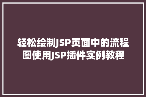 轻松绘制JSP页面中的流程图使用JSP插件实例教程  第1张
