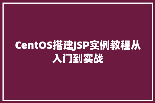 CentOS搭建JSP实例教程从入门到实战