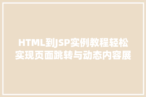 HTML到JSP实例教程轻松实现页面跳转与动态内容展示  第1张