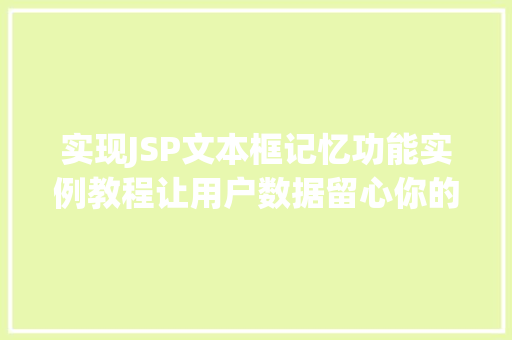实现JSP文本框记忆功能实例教程让用户数据留心你的页面 第1张 实现JSP文本框记忆功能实例教程让用户数据留心你的页面 第1张