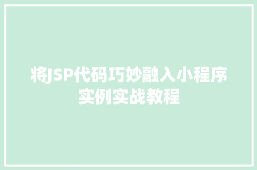 将JSP代码巧妙融入小程序实例实战教程