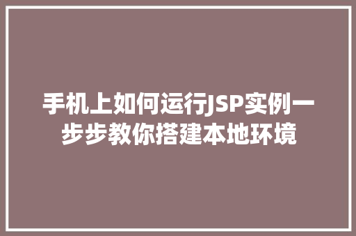 手机上如何运行JSP实例一步步教你搭建本地环境