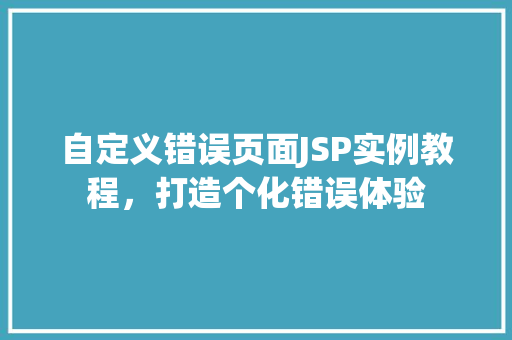 自定义错误页面JSP实例教程，打造个化错误体验