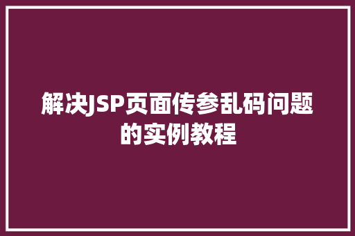 解决JSP页面传参乱码问题的实例教程