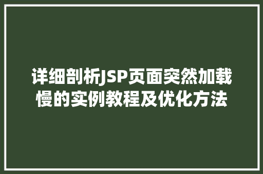 详细剖析JSP页面突然加载慢的实例教程及优化方法 第1张 详细剖析JSP页面突然加载慢的实例教程及优化方法 第1张